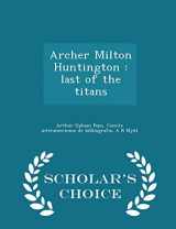 9781293983683-1293983683-Archer Milton Huntington: last of the titans - Scholar's Choice Edition