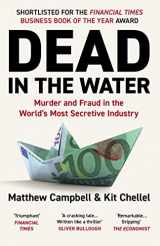 9781838952556-1838952551-Dead in the Water: Murder and Fraud in the World's Most Secretive Industry
