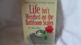 9781567960372-1567960375-Life Isn't Weighed on the Bathroom Scale