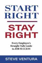 9781885228598-1885228597-Start Right...Stay Right: Every Employee's Straight-Talk Guide to Job Success