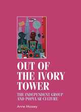 9780719088063-0719088062-Out of the ivory tower: The Independent Group and popular culture (Studies in Design and Material Culture)