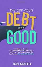 9781701671515-1701671514-Pay Off Your Debt for Good: 21 Days to Change Your Relationship With Money & Improve Your Spending Habits So You Can Get Out of Debt Fast
