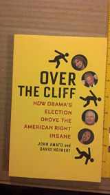9780982417171-0982417179-Over the Cliff: How Obama's Election Drove the American Right Insane