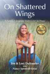 9781735959115-1735959111-On Shattered Wings: A Family's Journey from Grief to Hope
