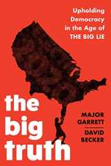 9781635767841-1635767849-The Big Truth: Upholding Democracy in the Age of “The Big Lie”