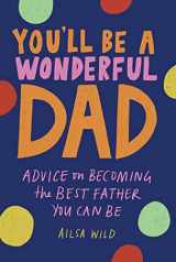 9781743798485-1743798482-You'll Be a Wonderful Dad: Advice on Becoming the Best Father You Can Be (Wonderful Parents, 1)