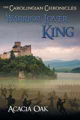 9780984276813-0984276815-Warrior, Lover, King: Book 1: The Carolingian Chronicles