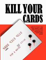 9781470150563-1470150565-Kill Your Cards: How to Fight the Credit Cards and Collection Agencies at Their Own Game