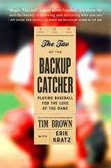 9781538726556-1538726556-The Tao of the Backup Catcher: Playing Baseball for the Love of the Game