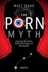 9781621640066-162164006X-The Porn Myth: Exposing the Reality Behind the Fantasy of Pornography