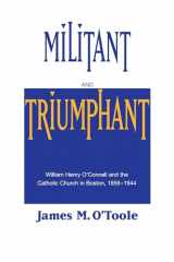 9780268014032-0268014035-Militant and Triumphant: William Henry O'Connell and the Catholic Church in Boston, 1859-1944