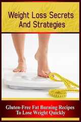 9781530023271-1530023270-Weight Loss Secrets and Strategies: Gluten-Free Fat Burning Recipes to Lose Weight Quickly