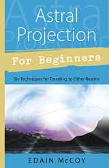 9781567186253-1567186254-Astral Projection for Beginners: Six Techniques for Traveling to Other Realms