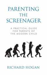 9781786050830-1786050838-Parenting the Screenager: A Practical Guide for Parents of the Modern Child