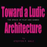 9780557285631-0557285631-Toward a Ludic Architecture: The Space of Play and Games