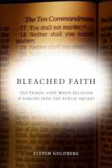 9780804758611-0804758611-Bleached Faith: The Tragic Cost When Religion Is Forced into the Public Square