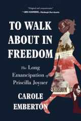 9781324050278-1324050276-To Walk About in Freedom: The Long Emancipation of Priscilla Joyner