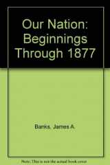9780021504329-0021504326-Our Nation: Beginnings Through 1877