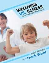 9781631899645-1631899643-Wellness vs. Illness: Health Care Delivery in the U.S.