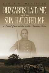 9781535147187-1535147180-Buzzards Laid Me and the Sun Hatched Me: A novel of war and love in the American 1860s