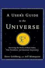 9781630260217-1630260215-A User's Guide to the Universe: Surviving the Perils of Black Holes, Time Paradoxes, and Quantum Uncertainty