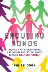9780520292390-0520292391-Enduring Bonds: Inequality, Marriage, Parenting, and Everything Else That Makes Families Great and Terrible