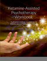 9781716043369-1716043360-Ketamine-Assisted Psychotherapy Workbook: A self-guided workbook as a companion to Ketamine-Assisted Psychotherapy Protocols