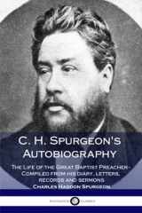 9781979135191-1979135193-C. H. Spurgeon's Autobiography: The Life of the Great Baptist Preacher - Compiled from his diary, letters, records and sermons