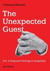9781908970039-1908970030-The Unexpected Guest: Art, Writing and Thinking on Hospitality (ART/BOOKS)