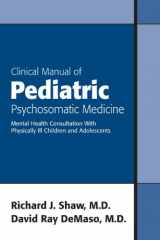 9781585621873-1585621870-Clinical Manual of Pediatric Psychosomatic Medicine: Mental Health Consultation With Physically Ill Children And Adolescents