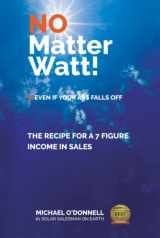9781792390098-1792390092-No Matter Watt!: The Recipe to a 7-Figure Income in Sales