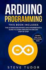 9781675577493-1675577498-Arduino Programming: This book Includes: The Ultimate Beginner’s And Intermediate’s Guide To Learn Arduino In One Day Step-By-Step (#2020 Updated Version | Effective Computer Programming Languages)