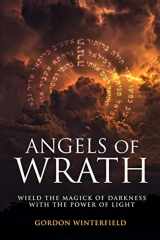 9781521469934-1521469938-Angels of Wrath: Wield the Magick of Darkness with the Power of Light (The Gallery of Magick)