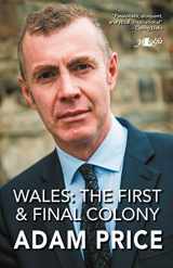 9781784615925-1784615927-Wales: The First and Final Colony: Speeches and Writing 2001-2018