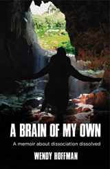 9781912807925-1912807920-A Brain Of My Own: A Memoir About Dissociation Dissolved