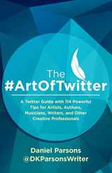 9781913564131-1913564134-The #ArtOfTwitter: A Twitter Guide with 114 Powerful Tips for Artists, Authors, Musicians, Writers, and Other Creative Professionals (The Creative Business)