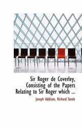 9780554521671-0554521679-Sir Roger De Coverley, Consisting of the Papers Relating to Sir Roger Which Were Originally Published in the Spectator