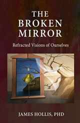 9781685030094-1685030092-The Broken Mirror: Refracted Visions of Ourselves