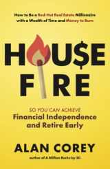 9781736618301-173661830X-House FIRE [Financial Independence, Retire Early]: How to Be a Red–Hot Real Estate Millionaire with a Wealth of Time and Money to Burn