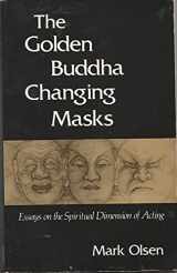 9780895560582-0895560585-The Golden Buddha Changing Masks: Essays on the Spiritual Dimensions of Acting