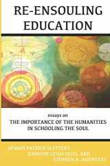 9781950186037-1950186032-Re-Ensouling Education: Essays on the Importance of the Humanities in Schooling the Soul