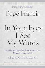 9780823287598-0823287599-In Your Eyes I See My Words: Homilies and Speeches from Buenos Aires, Volume 2: 2005–2008