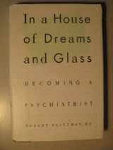 9780671734503-0671734504-In a House of Dreams and Glass: Becoming a Psychiatrist