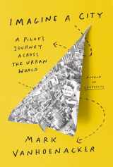 9780525657507-0525657509-Imagine a City: A Pilot's Journey Across the Urban World