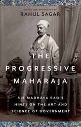 9780197657560-0197657567-The Progressive Maharaja: Sir Madhava Rao's Hints on the Art and Science of Government