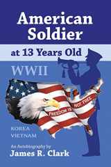 9781412059381-1412059380-American Soldier At 13 Yrs Old WWII