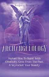 9781953543523-1953543529-Archangelology: Jophiel, How To Burst With Creativity, Grow From The Past, & Skyrocket Your Beauty (Archangelology Book)