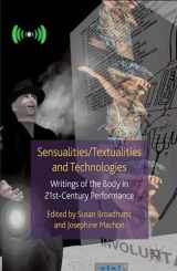 9781137274687-1137274689-Sensualities/Textualities and Technologies: Writings of the Body in 21st Century Performance (Palgrave Studies in Performance and Technology)