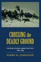 9780817350888-0817350888-Crossing the Deadly Ground: United States Army Tactics, 1865–1899