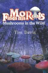 9780998943541-0998943541-Mort Finds his Roots: Mushrooms in the Wild (Mort the Mushroom)